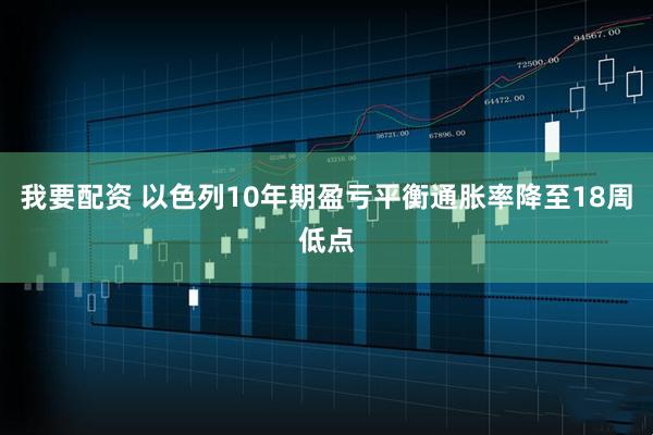我要配资 以色列10年期盈亏平衡通胀率降至18周低点